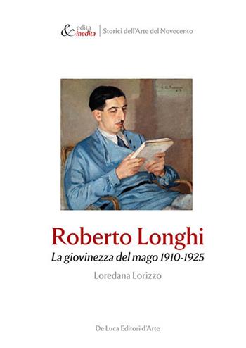 Roberto Longhi. La giovinezza del mago 1910-1925 - Loredana Lorizzo - Libro De Luca Editori d'Arte 2026, Edita & inedita. Storici dell’Arte del Novecento | Libraccio.it