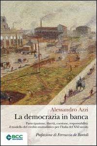 La democrazia in banca. Partecipazione, libertà, coesione, responsabilità: il modello del credito mutualistico per l'Italia del XXI secolo - Alessandro Azzi - Libro Ecra 2010 | Libraccio.it