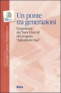 Un ponte tra generazioni. L'esperienza dei tutor over 60 del progetto «Laboratorio Sud» - Laura Badaracchi - Libro Ecra 2011, Quaderni fondazione Tertio Millennio | Libraccio.it