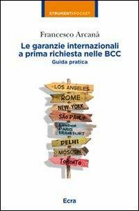 Le garanzie internazionali a prima richiesta nelle BCC. Guida pratica - Francesco Arcanà - Libro Ecra 2011, Strumenti pocket | Libraccio.it