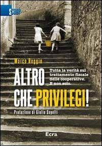 Altro che privilegi! Tutta la verità sul trattamento fiscale delle cooperative. E non solo - Marco Reggio - Libro Ecra 2011, Scoop | Libraccio.it