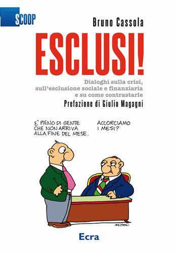 Esclusi! Dialoghi sulla crisi, sull'esclusione sociale e finanziaria e su come contrastarle - Bruno Cassola - Libro Ecra 2012, Scoop | Libraccio.it