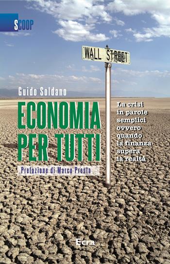 Economia per tutti. La crisi in parole semplici ovvero quando la finanza supera la realtà - Guido Soldano - Libro Ecra 2012, Scoop | Libraccio.it