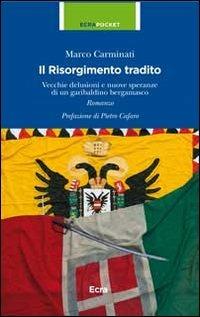 Il Risorgimento tradito. Vecchie delusioni e nuove speranze di un garibaldino bergamasco - Marco Carminati - Libro Ecra 2012, Pocket | Libraccio.it