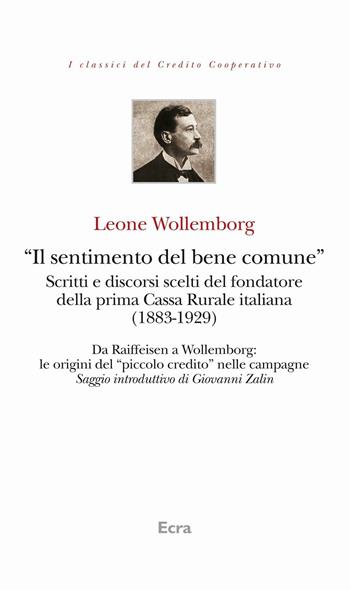 «Il sentimento del bene comune». Scritti e discorsi scelti del fondatore della prima Cassa Rurale italiana (1883-1929) - Leone Wollemborg - Libro Ecra 2013, I classici del credito cooperativo | Libraccio.it