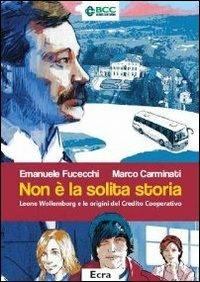 Non è la solita storia. Leone Wollemborg e le origini del Credito Cooperativo - Emanuele Fucecchi, Marco Carminati - Libro Ecra 2013 | Libraccio.it