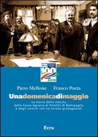 Una domenica di maggio. La storia della nascita della Cassa Agraria di Prestiti di Battipaglia e degli uomini che ne furono protagonisti - Piero Mellone, Franco Poeta - Libro Ecra 2014 | Libraccio.it
