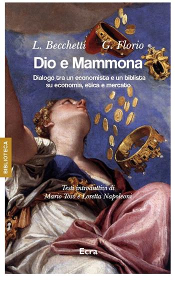 Dio e Mammona. Dialogo tra un economista e un biblista su economia, etica e mercato - Leonardo Becchetti, Giuseppe Florio - Libro Ecra 2014, Biblioteca | Libraccio.it