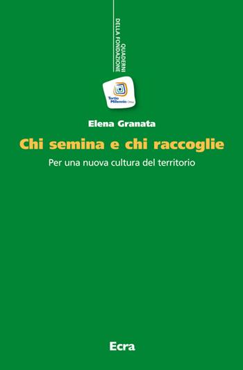 Chi semina e chi raccoglie. Per una nuova cultura del territorio - Elena Granata - Libro Ecra 2014, Quaderni fondazione Tertio Millennio | Libraccio.it