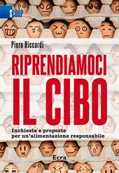 Riprendiamoci il cibo. Inchiesta e proposte per un'alimentazione responsabile