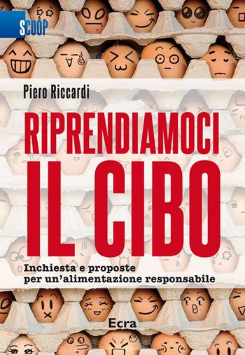 Riprendiamoci il cibo. Inchiesta e proposte per un'alimentazione responsabile - Piero Riccardi - Libro Ecra 2015, Scoop | Libraccio.it