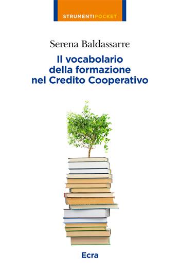 Il vocabolario della formazione nel credito cooperativo - Serena Baldassarre - Libro Ecra 2015, Strumenti pocket | Libraccio.it