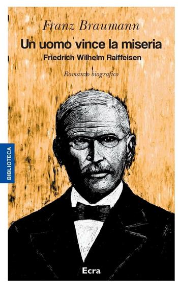 Un uomo vince la miseria. Friedrich Wilhelm Raiffeisen - Franz Braumann - Libro Ecra 2016, Biblioteca | Libraccio.it