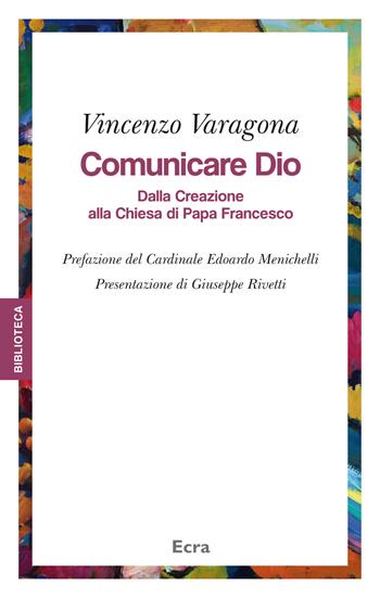 Comunicare Dio. Dalla creazione alla Chiesa di papa Francesco - Vincenzo Varagona - Libro Ecra 2015, Biblioteca | Libraccio.it