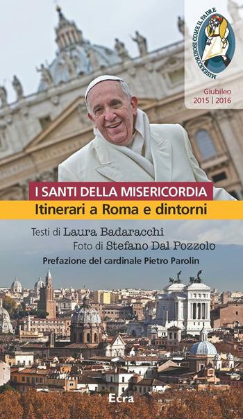 Santi della misericordia. Itinerari a Roma e dintorni. Giubileo di papa Francesco - Laura Badaracchi - Libro Ecra 2015 | Libraccio.it