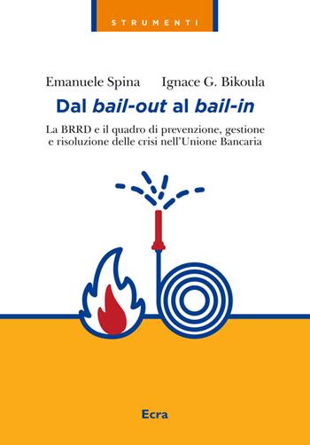 Dal bail-out al bail-in. La BRRD e il quadro di prevenzione, gestione e risoluzione delle crisi nell'Unione Bancaria - Emanuele Spina, Ignace G. Bikoula - Libro Ecra 2015, Strumenti | Libraccio.it
