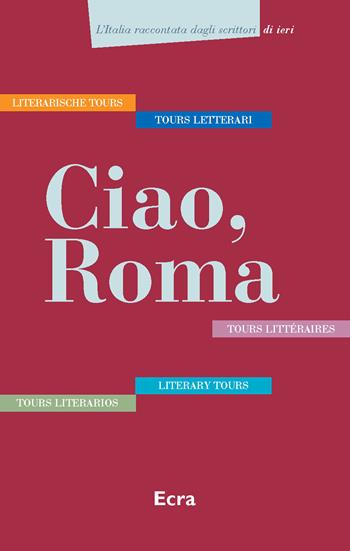 Ciao, Roma. Cinque tours letterari in italiano, inglese, tedesco, francese e spagnolo. Ediz. multilingue  - Libro Ecra 2015, L'Italia raccontata dagli scrittori | Libraccio.it
