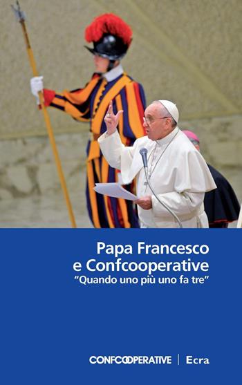 Papa Francesco e Confcooperative. «Quando uno più uno fa tre»  - Libro Ecra 2016, Fuori collana | Libraccio.it