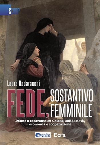 Fede, sostantivo femminile. Donne a confronto su Chiesa, solidarietà, economia e cooperazione - Laura Badaracchi - Libro Ecra 2016, Scoop | Libraccio.it