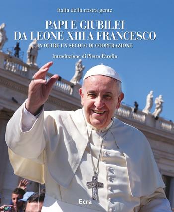 Papi e giubilei da Leone XIII a Francesco in oltre un secolo di cooperazione  - Libro Ecra 2016, Italia della nostra gente | Libraccio.it