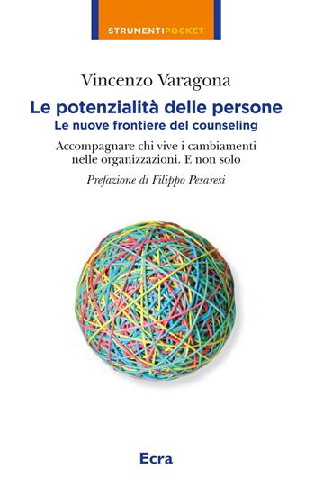 Le potenzialità delle persone. Le nuove frontiere del counseling. Accompagnare chi vive i cambiamenti nelle organizzazioni. E non solo - Vincenzo Varagona - Libro Ecra 2017, Strumenti pocket | Libraccio.it