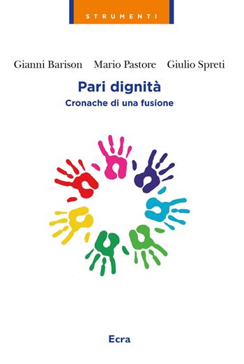 Pari dignità. Cronache di una fusione - Gianni Barison, Mario Pastore, Giulio Spreti - Libro Ecra 2022, Strumenti | Libraccio.it