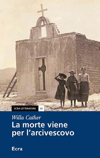 La morte viene per l'arcivescovo - Willa Cather - Libro Ecra 2019, Letteratura | Libraccio.it