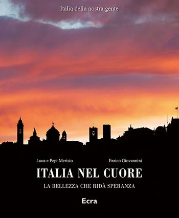 Italia nel cuore. La bellezza che ridà speranza. Ediz. a colori - Luca Merisio, Merisio Pepi, Enrico Giovannini - Libro Ecra 2020 | Libraccio.it