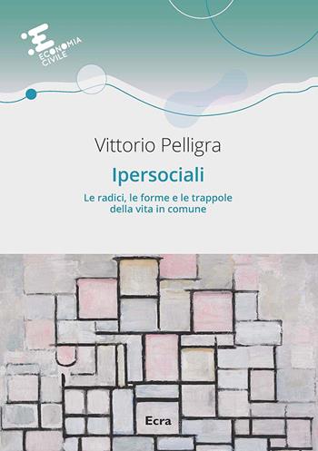 Ipersociali. Le radici, le forme e le trappole della vita in comune - Vittorio Pelligra - Libro Ecra 2022, Economia civile | Libraccio.it