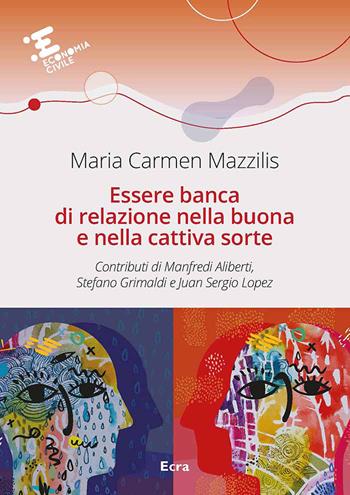 Essere banca di relazione nella buona e cattiva sorte - Maria Carmen Mazzilis - Libro Ecra 2023, Economia civile | Libraccio.it