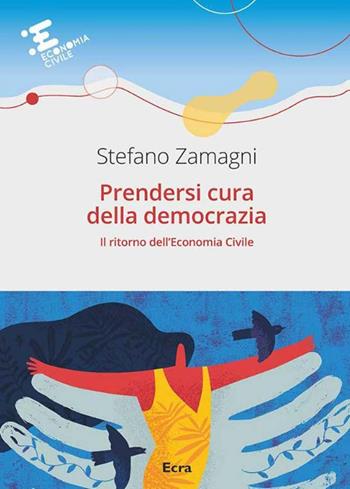 Prendersi cura della democrazia. Il ritorno dell’economia civile - Stefano Zamagni - Libro Ecra 2023, Economia civile | Libraccio.it