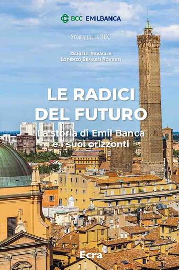 Le radici del futuro. La storia di Emil Banca e i suoi orizzonti - Daniele Ravaglia, Lorenzo Benassi Roversi - Libro Ecra 2023, Storia delle BBC | Libraccio.it