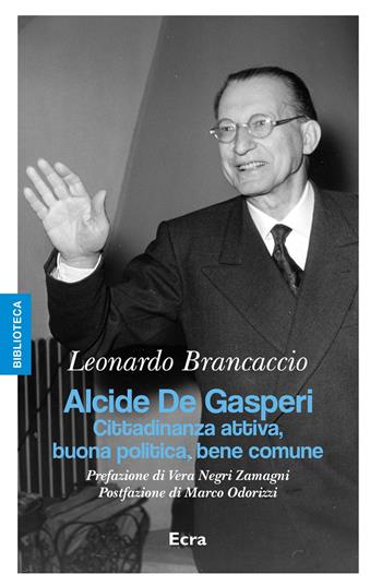 Alcide De Gasperi. Cittadinanza attiva, buona politica, bene comune - Leonardo Brancaccio - Libro Ecra 2024, Biblioteca | Libraccio.it
