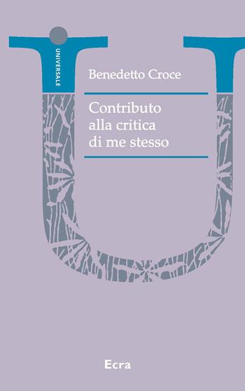 Contributo alla critica di me stesso - Benedetto Croce - Libro Ecra 2025, Universale | Libraccio.it
