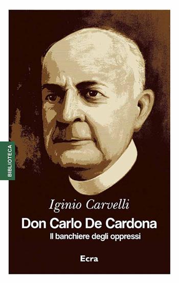 Don Carlo De Cardona. Il banchiere degli oppressi - Iginio Carvelli - Libro Ecra 2025, Biblioteca | Libraccio.it