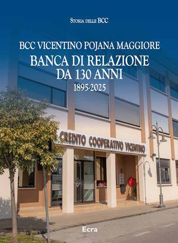 BCC Vicentino Pojana Maggiore. Banca di relazione da 130 anni  - Libro Ecra 2025, Storia delle BBC | Libraccio.it