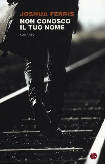 Non conosco il tuo nome - Joshua Ferris - Libro BEAT 2012, BEAT | Libraccio.it