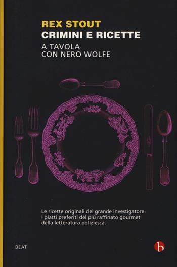 Crimini e ricette. A tavola con Nero Wolfe - Rex Stout - Libro BEAT 2013, BEAT | Libraccio.it