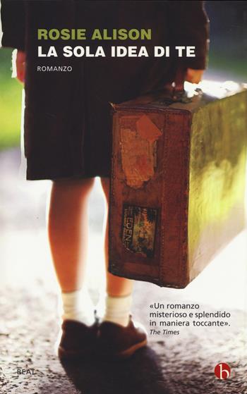 La sola idea di te - Rosie Alison - Libro BEAT 2014, BEAT | Libraccio.it