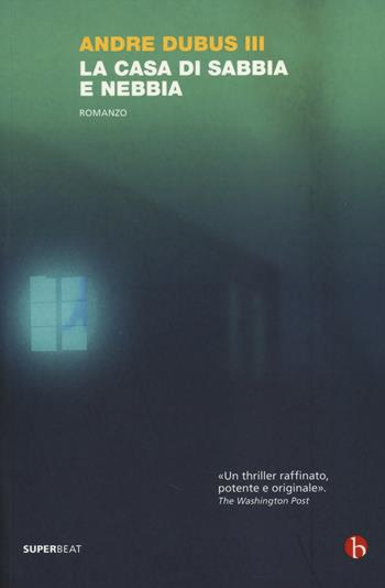 La casa di sabbia e nebbia - Andre III Dubus - Libro BEAT 2015, Superbeat | Libraccio.it