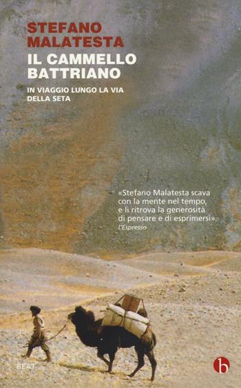 Il cammello battriano. In viaggio lungo la via della seta - Stefano Malatesta - Libro BEAT 2016, BEAT | Libraccio.it