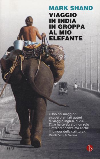 Viaggio in India in groppa al mio elefante - Mark Shand - Libro BEAT 2017, BEAT | Libraccio.it