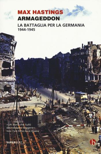 Armageddon. La battaglia per la Germania (1944-1945) - Max Hastings - Libro BEAT 2016, Superbeat | Libraccio.it