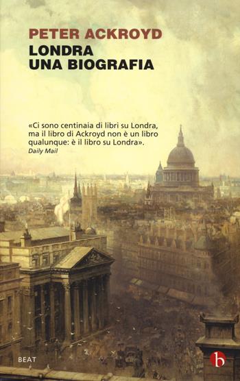 Londra. Una biografia - Peter Ackroyd - Libro BEAT 2017, BEAT | Libraccio.it