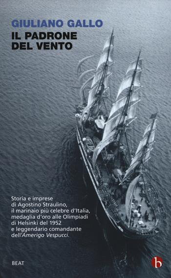 Il padrone del vento. La lunga vita felice di Agostino Straulino - Giuliano Gallo - Libro BEAT 2017, BEAT | Libraccio.it