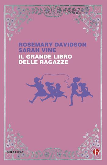 Il grande libro delle ragazze - Rosemary Davidson, Sarah Vine - Libro BEAT 2018, Superbeat | Libraccio.it