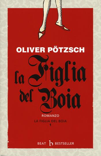 La figlia del boia. Vol. 1 - Oliver Pötzsch - Libro BEAT 2018, BEAT. Bestseller | Libraccio.it