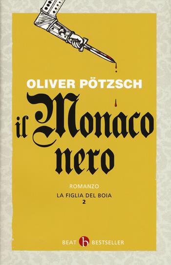 La figlia del boia. Il monaco nero. Vol. 2 - Oliver Pötzsch - Libro BEAT 2018, BEAT. Bestseller | Libraccio.it