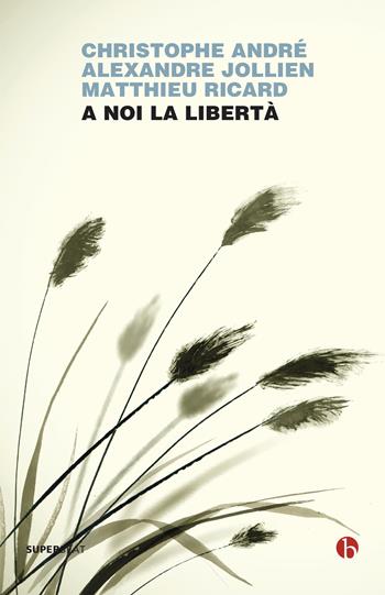 A noi la libertà - Christophe André, Alexandre Jollien, Matthieu Ricard - Libro BEAT 2019, Superbeat | Libraccio.it