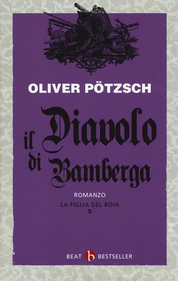La figlia del boia. Il diavolo di Bamberga. Vol. 5 - Oliver Pötzsch - Libro BEAT 2019, BEAT. Bestseller | Libraccio.it